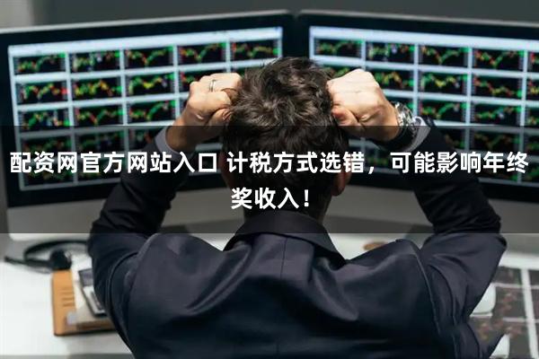 配资网官方网站入口 计税方式选错，可能影响年终奖收入！